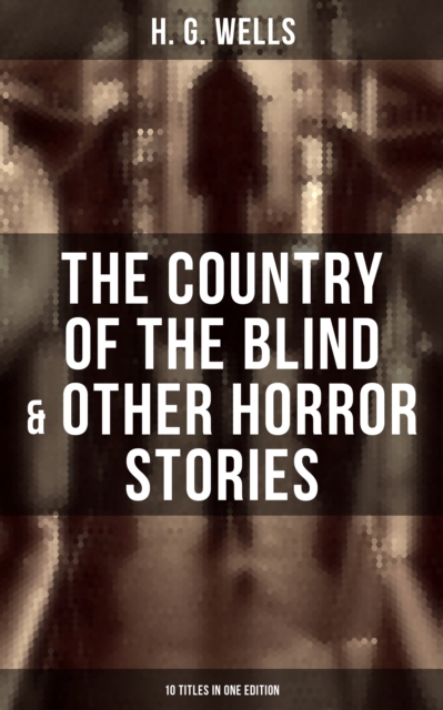Country of the Blind & Other Horror Stories - 10 Titles in One Edition
