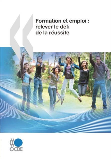 Examens de l'OCDE sur l'éducation et la formation professionnelles Formation et emploi : relever le défi de la réussite