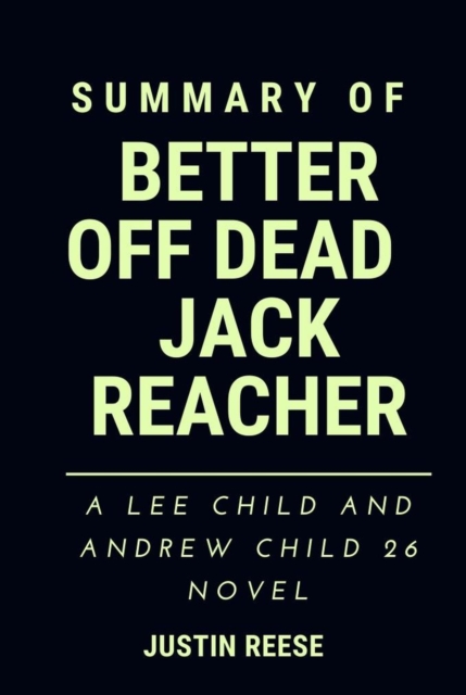 Summary of Better off Dead  Reacher Jack : A Lee Child and Andrew Child 26 Novel