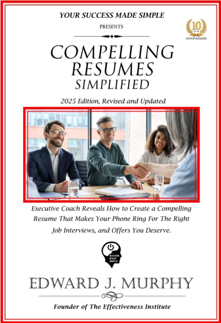 Compelling Resumes Simplified: Executive Coach Reveals How to Create a Compelling Resume That Makes Your Phone Ring for the Right Job Interviews and Offers You Deserve.