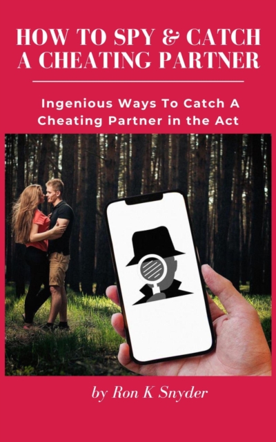 How To Spy & Catch A Cheating Partner - Ingenious Ways To Catch A Cheating Partner