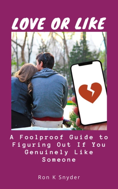 Love or Like: A Foolproof Guide to Figuring Out If You Genuinely Like Someone