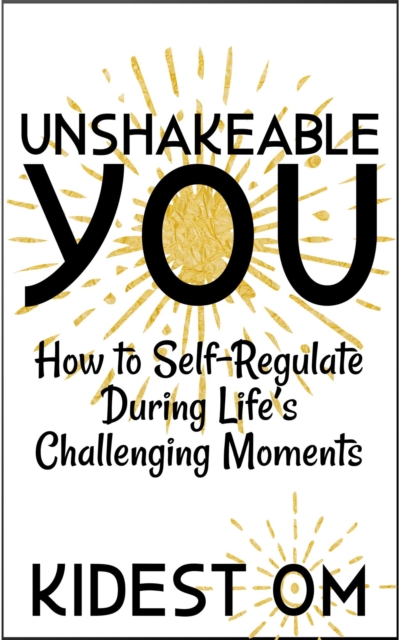 Unshakeable You: How to Self-Regulate During Life's Challenging Moments