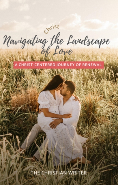 Navigating the Landscape  of Love(A Christ-Centered Journey of Renewal)