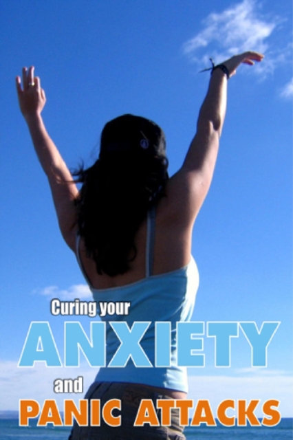 Curing your Anxiety and Panic Attacks