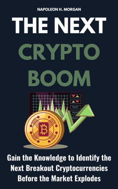 Next Crypto Boom: Gain the Knowledge to Identify the Next Breakout Cryptocurrencies Before the Market Explodes