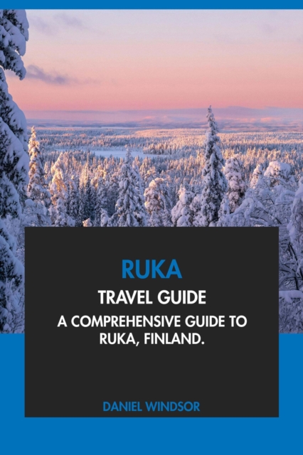 Ruka Travel Guide: A Comprehensive Guide to Ruka, Finland