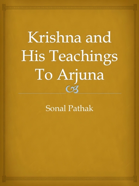 Krishna and His Teachings To Arjuna