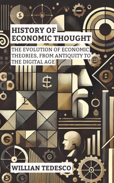 History of Economic Thought: The Evolution of Economic Theories, From Antiquity to the Digital Age