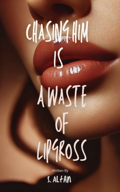Chasing Him Is A Waste Of Lipgloss