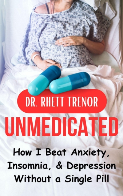 Unmedicated: How I Beat Anxiety, Insomnia & Depression without a Single Pill