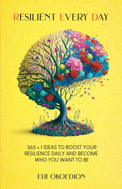 Resilient Every Day: 365 + 1 Ideas to Boost Your Resilience Daily and Become Who You Want to Be