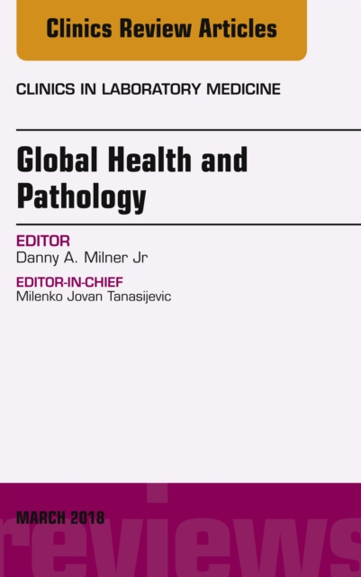 Global Health and Pathology, An Issue of the Clinics in Laboratory Medicine