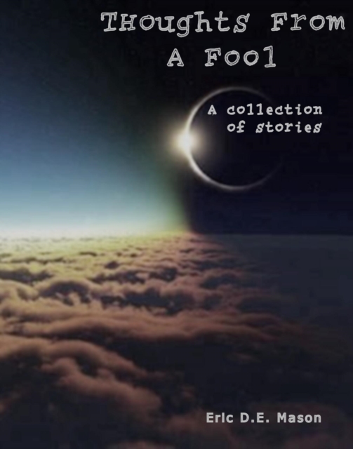Thoughts From A Fool: A collection of stories