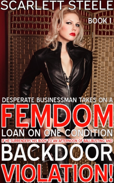 Desperate Businessman Takes On A Femdom Loan On One Condition: If He Surrenders His Body To An Afternoon Of Ballbusting And Back Door Violation!