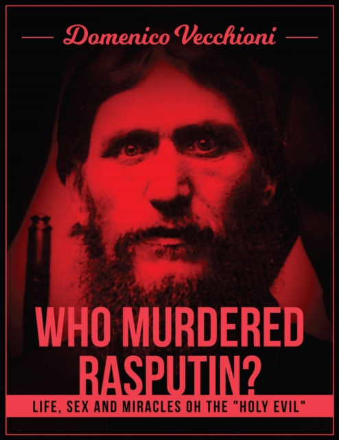 Who murdered Rasputin? Life, sex and miracles of the &quote;holy evil&quote;