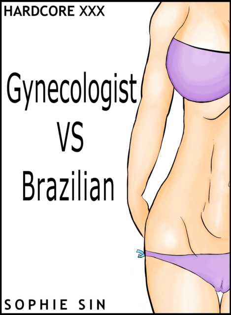 Hardcore XXX: Gynecologist VS Brazilian (X-Rated One Shot)