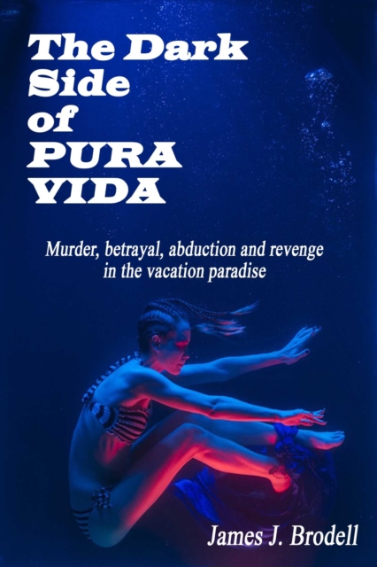 Dark Side of Pura Vida: Murder, Betrayal, Abduction and Revenge in the Vacation Paradise