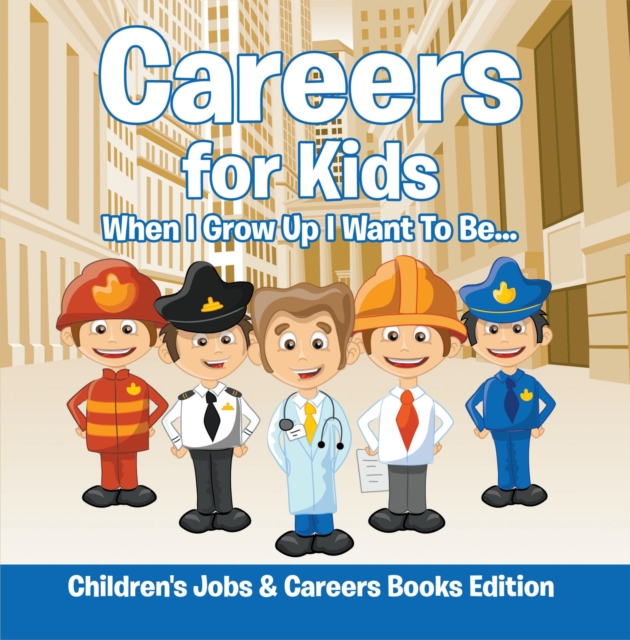 Careers for Kids: When I Grow Up I Want To Be... | Children's Jobs & Careers Books Edition