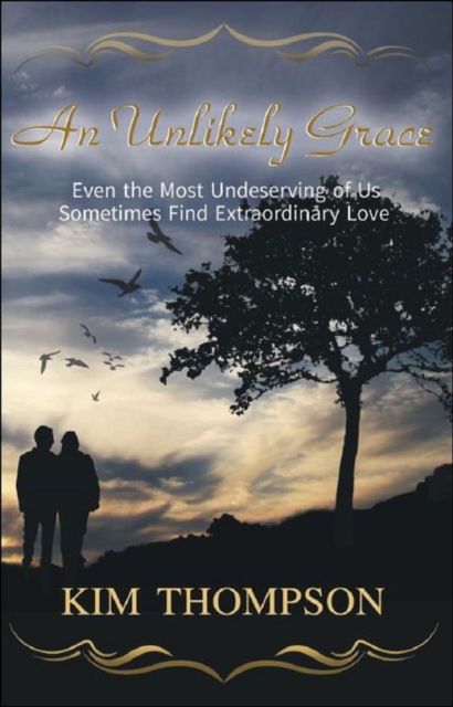Unlikely Grace &quote;Even the Most Undeserving of Us Sometimes Find Extraordinary Love&quote;