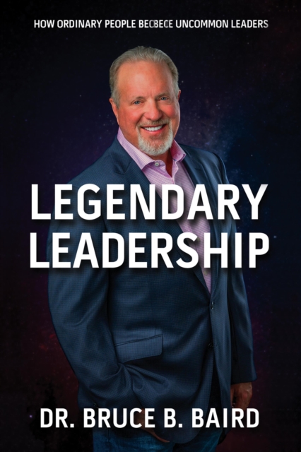 Legendary Leadership: How Ordinary People Become Uncommon Leaders