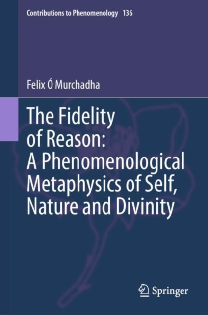 Fidelity of Reason: A Phenomenological Metaphysics of Self, Nature and Divinity
