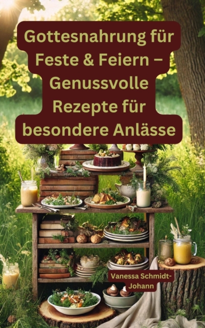 Gottesnahrung für Feste & Feiern – Genussvolle Rezepte für besondere Anlässe