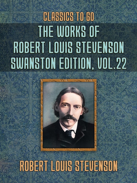 Works of Robert Louis Stevenson - Swanston Edition, Vol 22