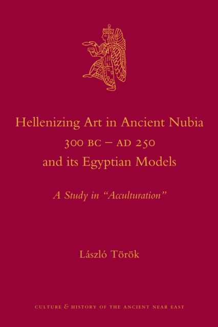 Hellenizing Art in Ancient Nubia 300 B.C. - AD 250 and its Egyptian Models
