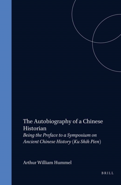 Autobiography of a Chinese Historian: Being the Preface to a Symposium on Ancient Chinese History (Ku Shih Pien)