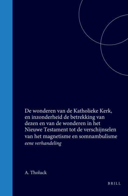 De wonderen van de Katholieke Kerk, en inzonderheid de betrekking van dezen en van de wonderen in het Nieuwe Testament tot de verschijnselen van het magnetisme en somnambulisme