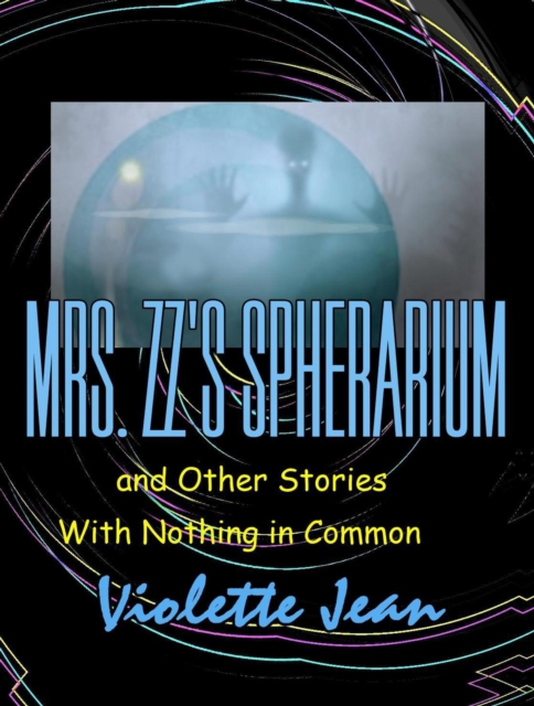 Mrs.ZZ's Spherarium and Other Stories with Nothing in Common