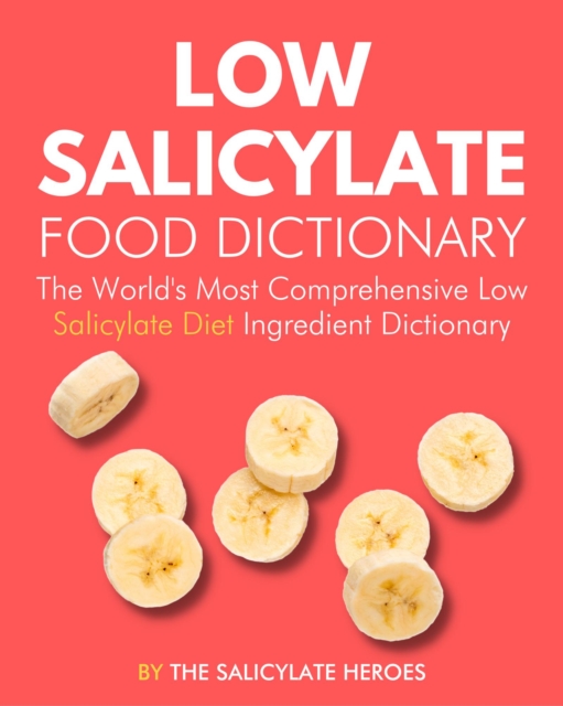 Low Salicylate Food Dictionary: The World's Most Comprehensive Low Salicylate Diet Ingredient Dictionary