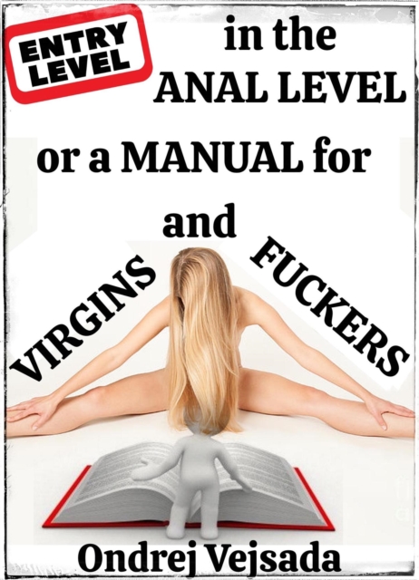 Entry-level in the Anal-level or a Manual for Virgins and Fuckers