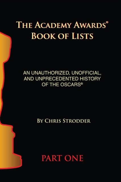 Academy Awards Book of Lists: An Unauthorized, Unofficial, and Unprecedented History of the Oscars Part One
