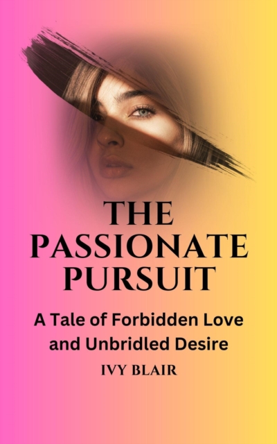 Passionate Pursuit: A Tale of Forbidden Love and Unbridled Desire