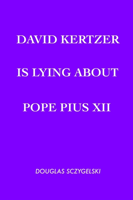 David Kertzer Is Lying About Pope Pius XII