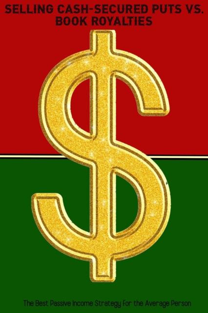 Selling Cash-Secured Puts vs. Book Royalties: The Best Passive Income Strategy for the Average Person