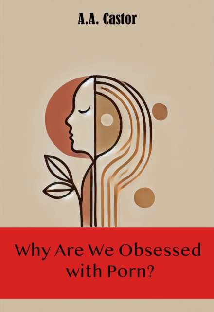 Why Are We Obsessed with Porn?