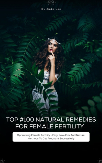 Top #100 Natural Remedies For Female Fertility