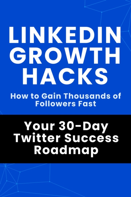LinkedIn Growth Hacks - Your 30-Day LinkedIn Success Roadmap