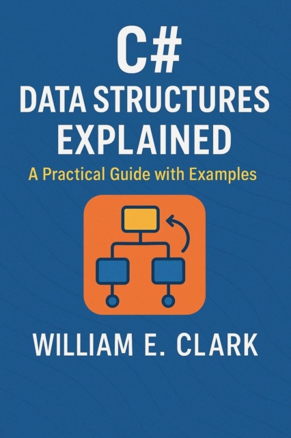 C# Data Structures Explained: A Practical Guide with Examples