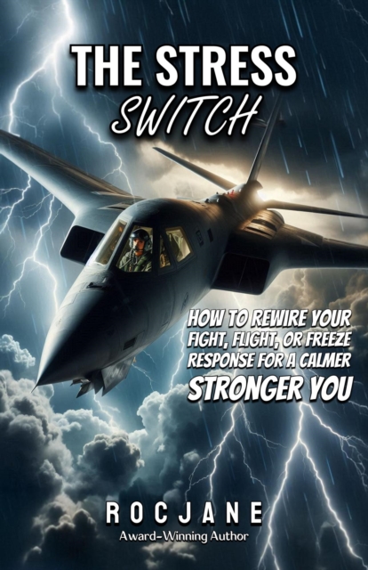 Stress Switch: How to Rewire Your Fight, Flight, or Freeze Response for a Calmer, Stronger You