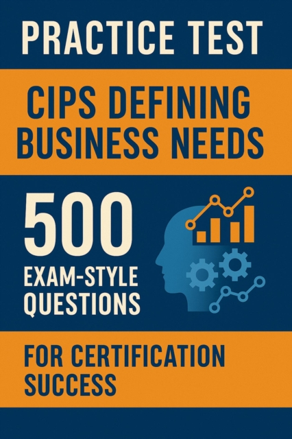 Practice Test: CIPS Defining Business Needs: 500 Exam-Style Questions for Certification Success