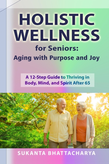 Holistic Wellness for Seniors: Aging with Purpose and Joy