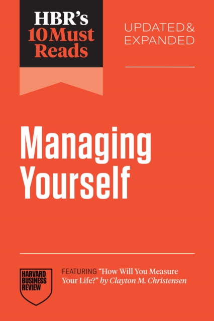 HBR's 10 Must Reads on Managing Yourself, Updated and Expanded (featuring "e;How Will You Measure Your Life?"e; by Clayton M. Christensen)