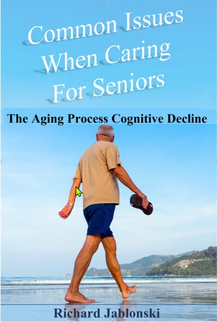 Common Issues When Caring for Seniors - The Aging Process Cognitive Decline