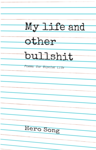 My Life and Other Bullshit: Poems for Bipolar Life