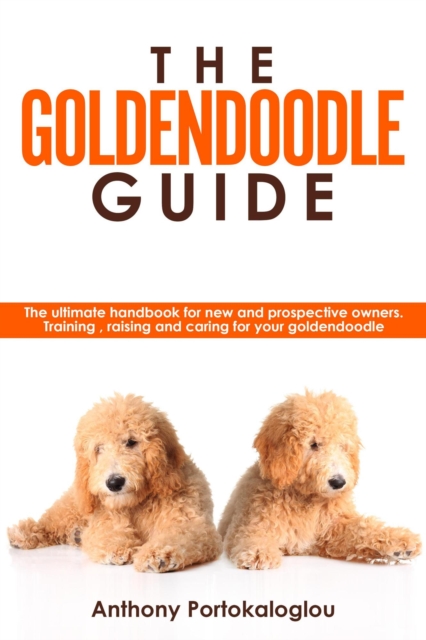 Goldendoodle Guide:The Ultimate Handbook for New and Prospective Owners. Training, Raising and Caring For Your Goldendoodle
