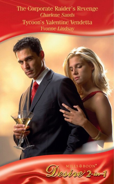 Corporate Raider's Revenge / Tycoon's Valentine Vendetta: The Corporate Raider's Revenge / Tycoon's Valentine Vendetta (Mills & Boon Desire)